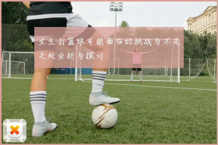 女生打篮球可能面临的挑战与不足之处分析与探讨