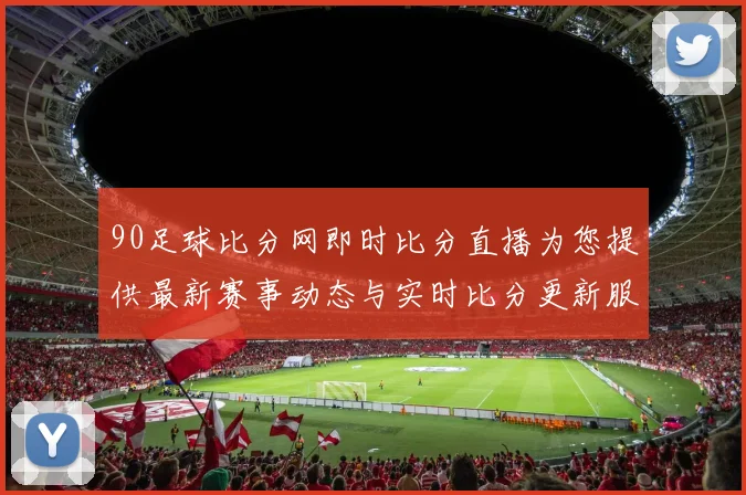 90足球比分网即时比分直播为您提供最新赛事动态与实时比分更新服务